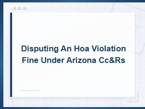 Disputing Hoa Violation Fines Under Arizona Cc&rs